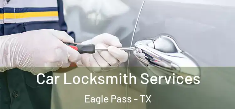 Car Locksmith Services Eagle Pass - TX